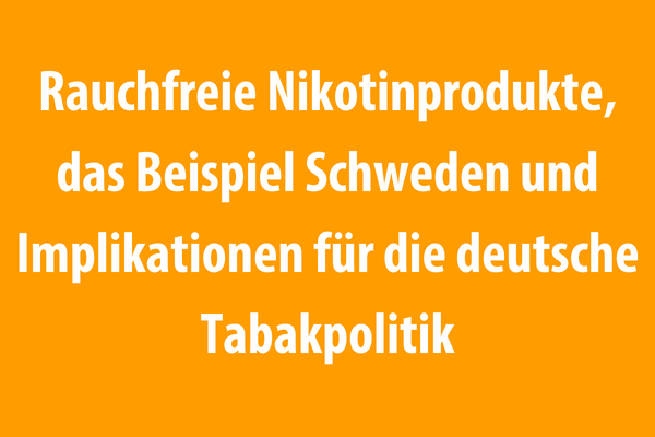 Rauchfreie Nikotinprodukte, das Beispiel Schweden und Implikationen für die deutsche Tabakpolitik